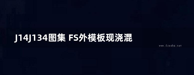 J14J134图集 FS外模板现浇混凝土复合保温系统构造图集